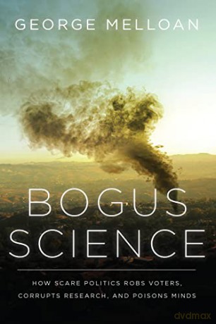 Bogus Science: How Scare Politics Robs Voters, Corrupts Research and Poisons Minds - George Melloan [KSIĄŻKA]