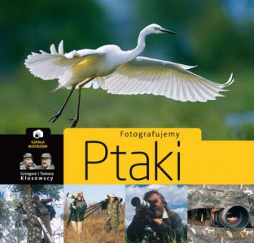 Fotografujemy Ptaki (twarda) - Grzegorz I Tomasz Kłosowscy [KSIĄŻKA]