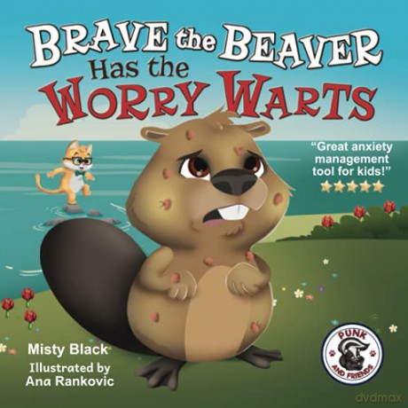 Brave the Beaver Has the Worry Warts: Anxiety and Stress Management Made Simple for Children ages 3-7 (Punk and Friends Learn Social Skills) - Misty B [KSIĄŻKA]