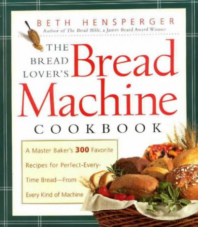 Bread Lover's Bread Machine Cookbook: A Master Baker's 300 Favorite Recipes for Perfect-Every-Time Bread-From Every Kind of Machine (Non) - Beth Hensperger [KSIĄŻKA]