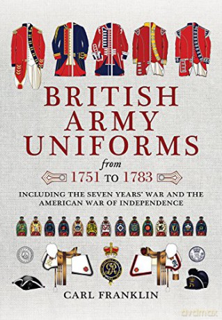 British Army Uniforms of the American Revolution 1751 - 1783: Including the Seven Years' War and the American War of Independence - Carl J. Franklin [KSIĄŻKA]