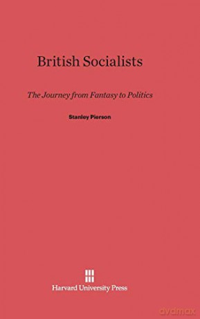 British Socialists: The Journey from Fantasy to Politics - Stanley Pierson [KSIĄŻKA]