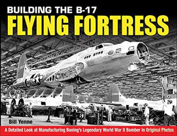 Building the B-17 Flying Fortress: A Detailed Look at Manufacturing Boeing's Legendary World War II Bomber in Original Photos - Bill Yenne [KSIĄŻKA]