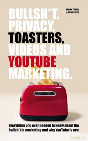 Bullsh*T, Privacy, Toasters, Videos And YouTube Marketing - Simon Young [KSIĄŻKA]
