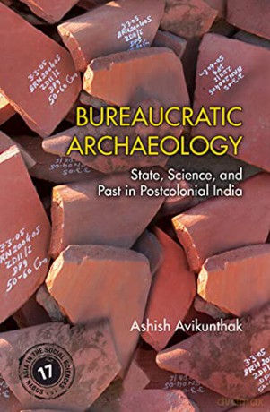 Bureaucratic Archaeology: State, Science, and Past in Postcolonial India: 17 (South Asia in the Social Sciences, Series Number 17) - Ashish Avikunthak [KSIĄŻKA]