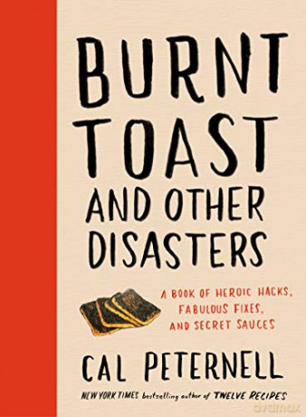 Burnt Toast and Other Disasters: A Book of Heroic Hacks, Fabulous Fixes, and Secret Sauces - Cal Peternell [KSIĄŻKA]