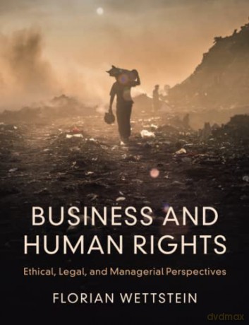 Business and Human Rights: Ethical, Legal, and Managerial Perspectives - Florian Wettstein [KSIĄŻKA]