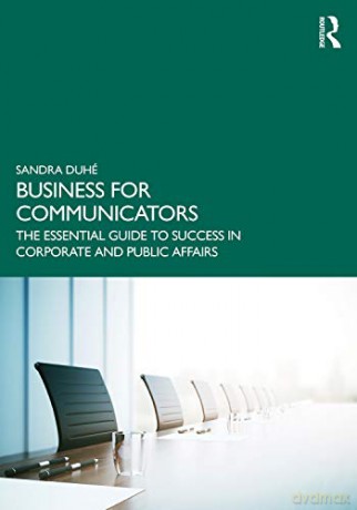 Business for Communicators: The Essential Guide to Success in Corporate and Public Affairs - Sandra Duhé [KSIĄŻKA]