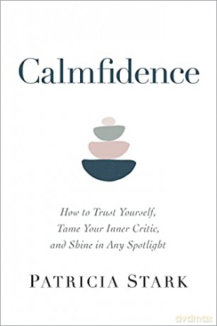 Calmfidence: How to Trust Yourself, Tame Your Inner Critic, and Shine in Any Spotlight - Patricia [KSIĄŻKA]