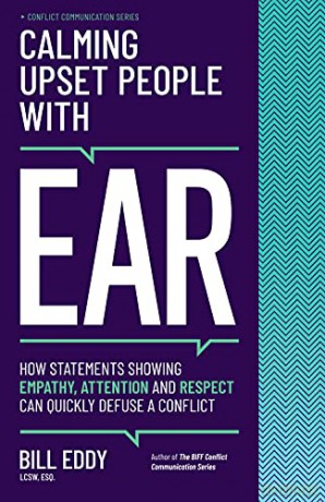 Calming Upset People with EAR: How Statements Showing Empathy, Attention, and Respect Can Quickly Defuse a Conflict: 4 (Conflict Communication Series, 4) - Bill Eddy [KSIĄŻKA]