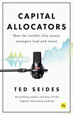 Capital Allocators: How the World's Elite Money Managers Lead and Invest - Ted Seides [KSIĄŻKA]