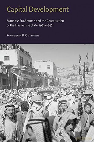 Capital Development: Mandate Era Amman and the Construction of the Hashemite State (1921-1946) - Harrison B. [KSIĄŻKA]
