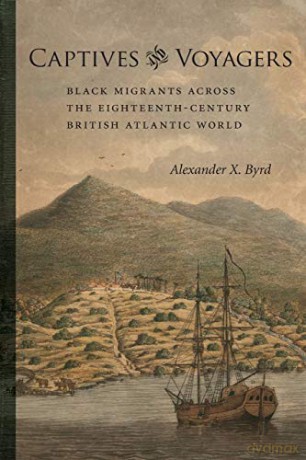 Captives and Voyagers: Black Migrants Across the Eighteenth-Century British Atlantic World (Antislavery, Abolition, and the Atlantic World) - Alexander X. Byrd [KSIĄŻKA]