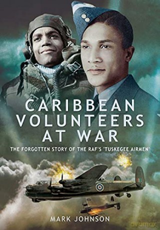 Caribbean Volunteers at War: The Forgotten Story of the RAF's 'Tuskegee Airmen' - Mark Johnson [KSIĄŻKA]