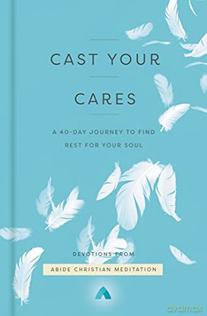 Cast Your Cares: A 40-Day Journey to Find Rest for Your Soul - Abide Christian Meditation [KSIĄŻKA]
