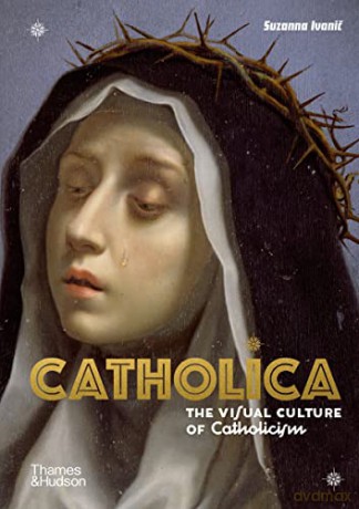 Catholica: The Visual Culture of Catholicism - Suzanna Ivanic [KSIĄŻKA]