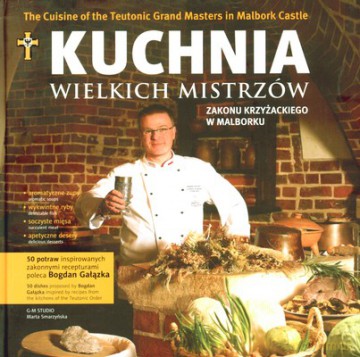 Kuchnia Wielkich Mistrzów Zakonu Krzyżackiego W Malborku (twarda) - Bogdan Gałązka [KSIĄŻKA]