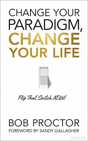 Change Your Paradigm, Change Your Life - Bob Proctor [KSIĄŻKA]