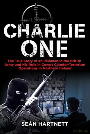 Charlie One: The True Story of an Irishman in the British Army and His Role in Covert Counter-Terrorism Operations in Northern Ireland - Sean Hartnett [KSIĄŻKA]