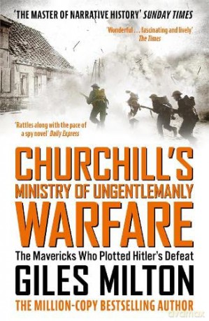 Churchill's Ministry of Ungentlemanly Warfare: The Mavericks who Plotted Hitler's Defeat - Giles Milton [KSIĄŻKA]