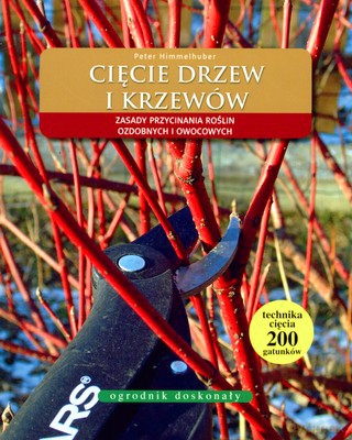 Cięcie Drzew I Krzewów Zasady Przycinania Roślin Ozdobnych I Owocowych - Peter Himmellhuber [KSIĄŻKA]
