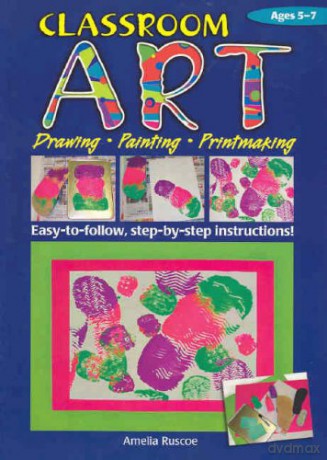 Classroom Art (Lower Primary): Drawing, Painting, Printmaking: Ages 5-7 (Ric-774 S.) - Amelia Ruscoe [KSIĄŻKA]