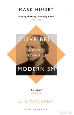 Clive Bell and the Making of Modernism: A Biography - Professor Mark Hussey [KSIĄŻKA]
