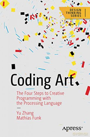 Coding Art: The Four Steps to Creative Programming with the Processing Language (Design Thinking) - Yu Zhang [KSIĄŻKA]