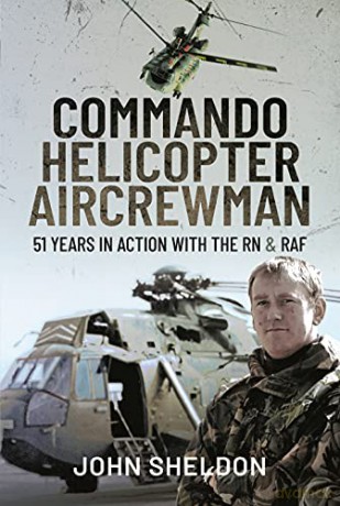 Commando Helicopter Aircrewman: 51 Years in Action with the RN and RAF - Sheldon John [KSIĄŻKA]