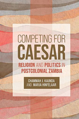 Competing for Caesar: Religion and Politics in Postcolonial Zambia - Chammah J. Kaunda [KSIĄŻKA]