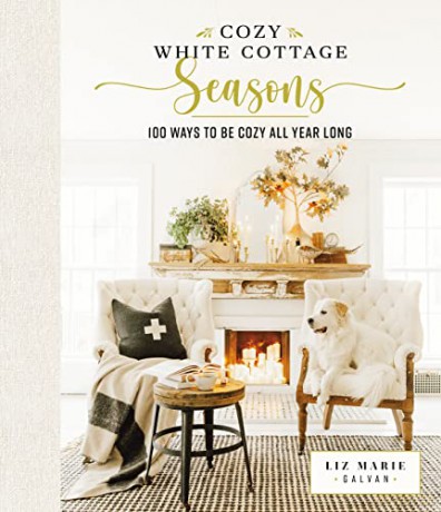 Cozy White Cottage Seasons: 100 Ways to Be Cozy All Year Long - Galvan [KSIĄŻKA]