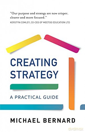 Creating Strategy: A Practical Guide - Michael Bernard [KSIĄŻKA]