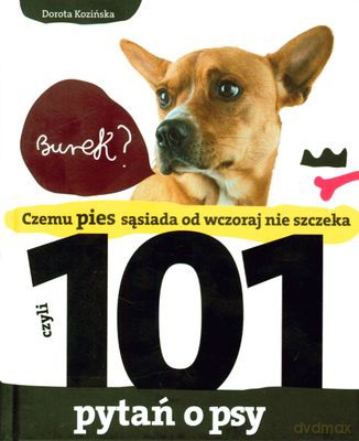 Czemu Pies Sąsiada Od Wczoraj Nie Szczeka Czyli 101 Pytań O Psy (twarda) - Dorota Kozińska [KSIĄŻKA]
