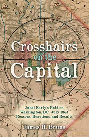 Crosshairs on the Capital: Jubal Early's Raid on Washington, D.C., July 1864: Reasons, Reactions, and Results - James H. Bruns [KSIĄŻKA]