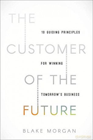Customer of the Future: 10 Guiding Principles for Winning Tomorrow's Business - Blake Morgan [KSIĄŻKA]