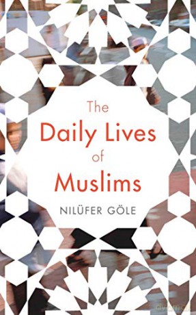 Daily Lives of Muslims: Islam and Public Confrontation in Contemporary Europe - Nilüfer Göle [KSIĄŻKA]