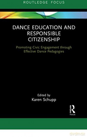 Dance Education and Responsible Citizenship: Promoting Civic Engagement through Effective Dance Pedagogies - Karen Schupp [KSIĄŻKA]