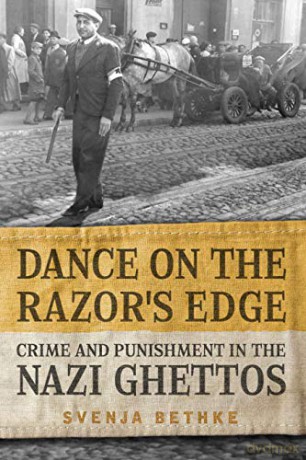 Dance on the Razors Edge: Crime and Punishment in the Nazi Ghettos (German and European Studies) - Svenja Bethke [KSIĄŻKA]