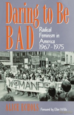 Daring To Be Bad: Radical Feminism in America 1967-1975 (American Culture) - Alice Echols [KSIĄŻKA]