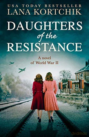 Daughters of the Resistance: An utterly heart-wrenching World War Two historical novel and USA Today bestseller - Lana Kortchik [KSIĄŻKA]