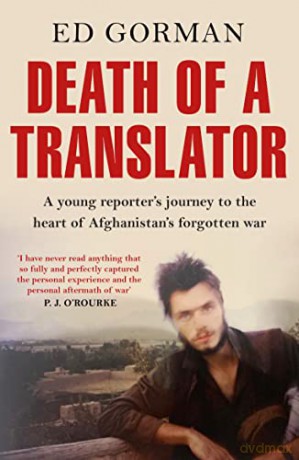 Death of a Translator: A young reporter's journey to the heart of Afghanistan's forgotten war - Ed Gorman [KSIĄŻKA]