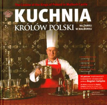 Kuchnia Królów Polski Na Zamku W Malborku (twarda) - Bogdan Gałązka [KSIĄŻKA]