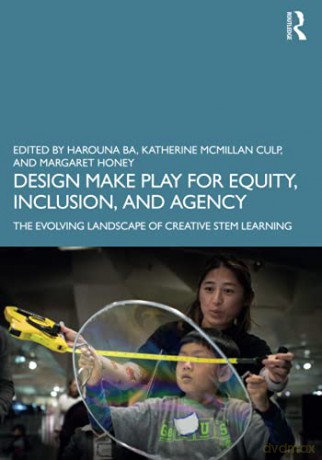 Design Make Play for Equity, Inclusion, and Agency: The Evolving Landscape of Creative STEM Learning - Harouna Ba [KSIĄŻKA]