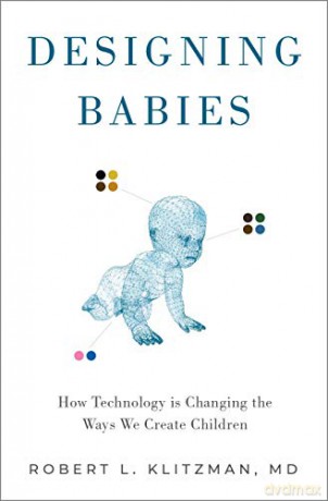 Designing Babies: How Technology is Changing the Ways We Create Children - Robert Klitzman [KSIĄŻKA]