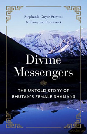 Divine Messengers: The Untold Story of Bhutan's Female Shamans - Stephanie Guyer-Stevens [KSIĄŻKA]