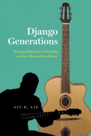 Django Generations: Hearing Ethnorace, Citizenship, and Jazz Manouche in France (Chicago Studies in Ethnomusicology) - Siv B. Lie [KSIĄŻKA]