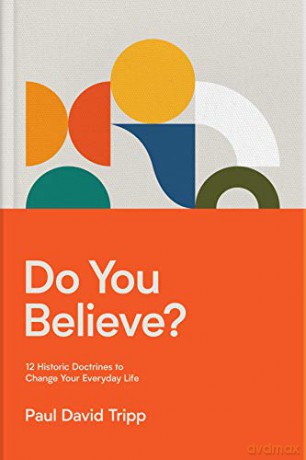 Do You Believe: 12 Historic Doctrines to Change Your Everyday Life - Paul David Tripp [KSIĄŻKA]