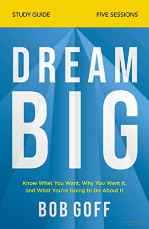 Dream Big Study Guide: Know What You Want, Why You Want It, and What You're Going to Do About It - Bob Goff [KSIĄŻKA]