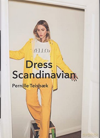Dress Scandinavian: Style your Life and Wardrobe the Danish Way - Pernille Teisbaek [KSIĄŻKA]