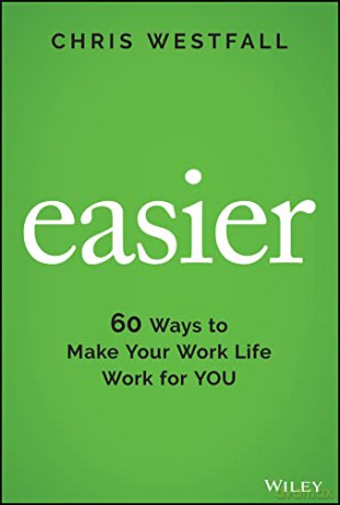 Easier - 60 Ways to Make Your Work Life Work for YOU - Chris Westfall [KSIĄŻKA]